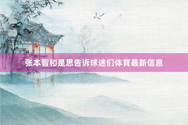 张本智和是思告诉球迷们体育最新信息