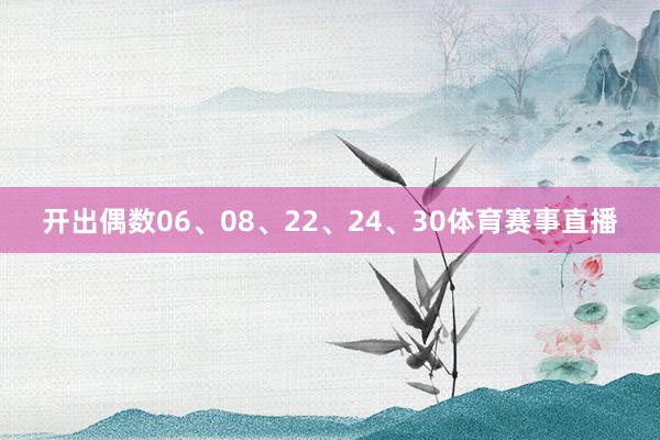开出偶数06、08、22、24、30体育赛事直播
