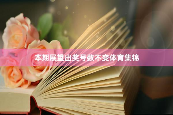 本期展望出奖号数不变体育集锦