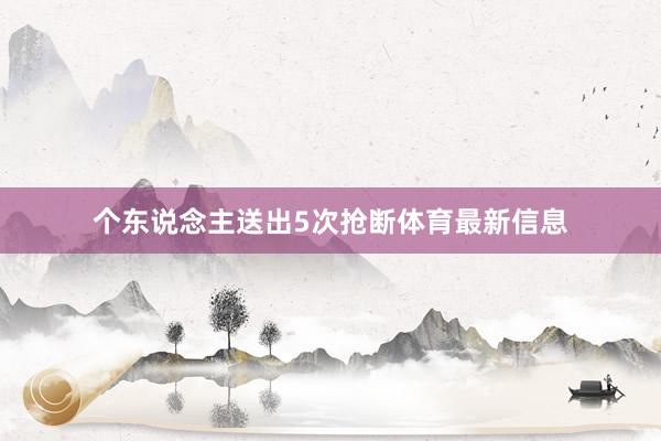 个东说念主送出5次抢断体育最新信息
