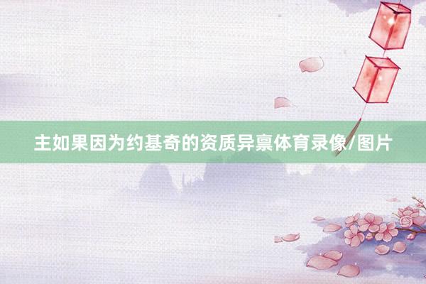 主如果因为约基奇的资质异禀体育录像/图片