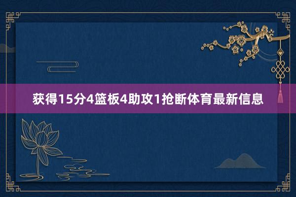 获得15分4篮板4助攻1抢断体育最新信息