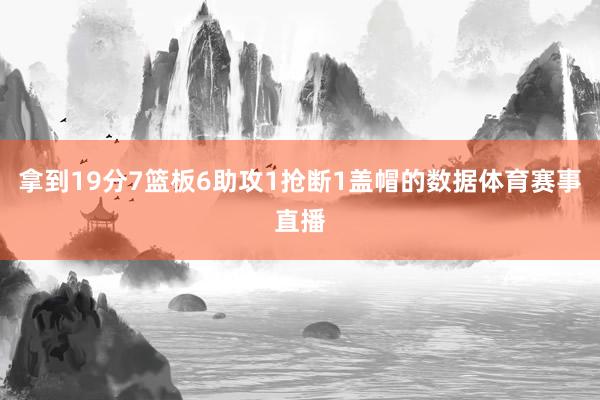 拿到19分7篮板6助攻1抢断1盖帽的数据体育赛事直播