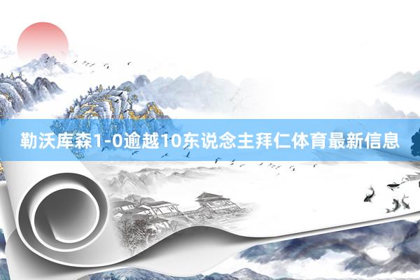 勒沃库森1-0逾越10东说念主拜仁体育最新信息
