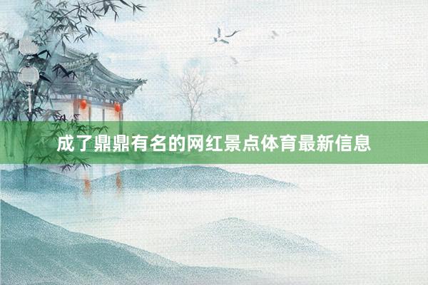 成了鼎鼎有名的网红景点体育最新信息