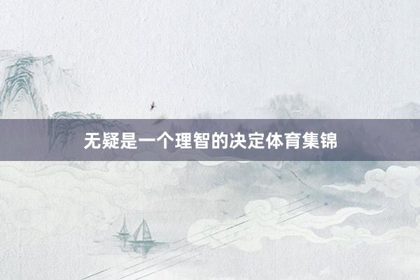 无疑是一个理智的决定体育集锦