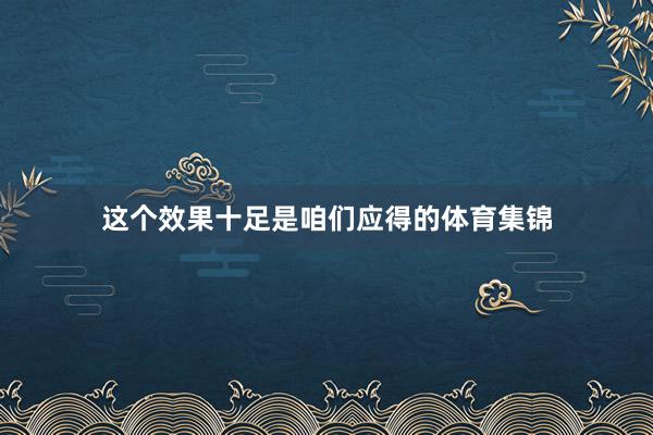 这个效果十足是咱们应得的体育集锦
