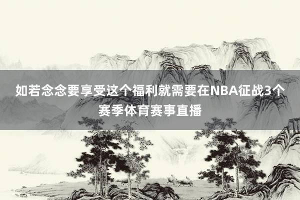 如若念念要享受这个福利就需要在NBA征战3个赛季体育赛事直播