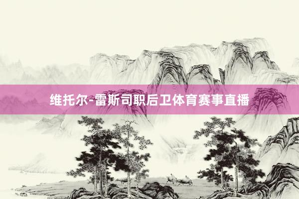维托尔-雷斯司职后卫体育赛事直播