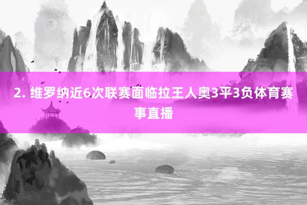 2. 维罗纳近6次联赛面临拉王人奥3平3负体育赛事直播