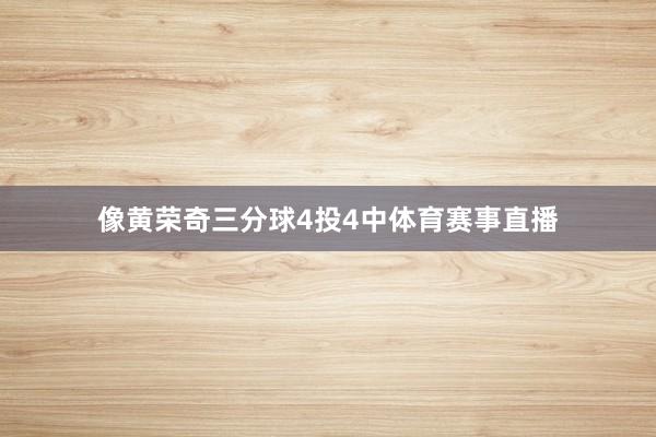 像黄荣奇三分球4投4中体育赛事直播
