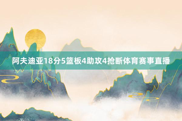 阿夫迪亚18分5篮板4助攻4抢断体育赛事直播