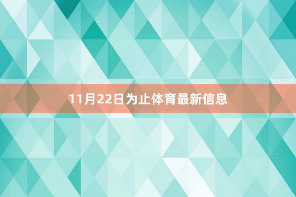 11月22日为止体育最新信息