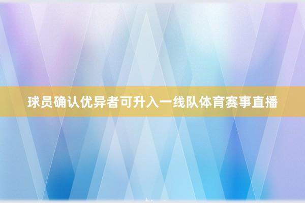 球员确认优异者可升入一线队体育赛事直播