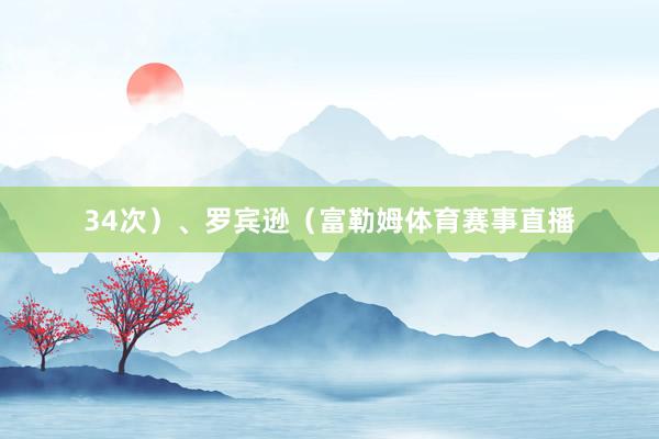 34次）、罗宾逊（富勒姆体育赛事直播