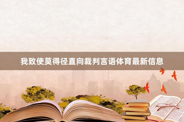 我致使莫得径直向裁判言语体育最新信息