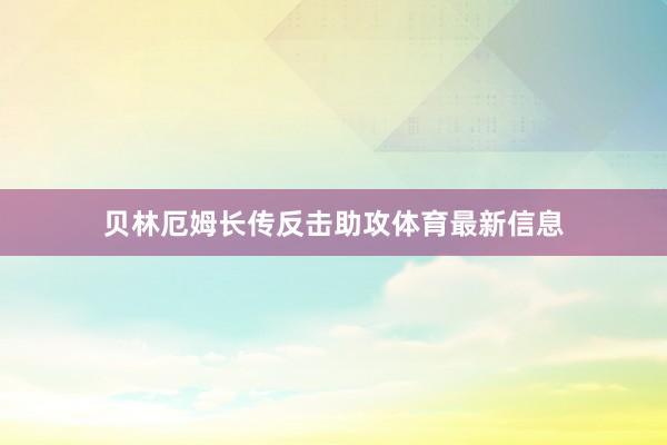 贝林厄姆长传反击助攻体育最新信息