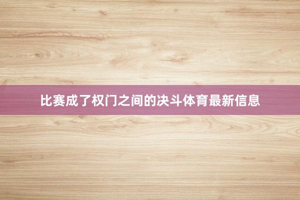 比赛成了权门之间的决斗体育最新信息