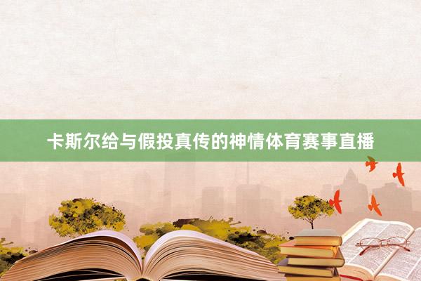 卡斯尔给与假投真传的神情体育赛事直播