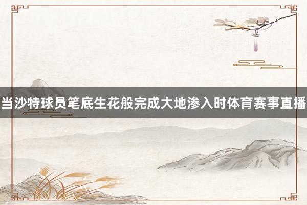 当沙特球员笔底生花般完成大地渗入时体育赛事直播