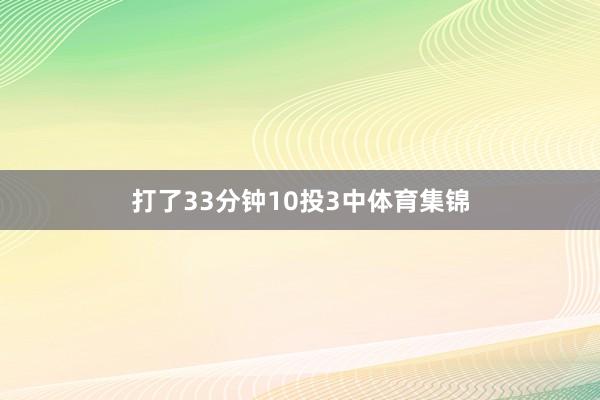 打了33分钟10投3中体育集锦