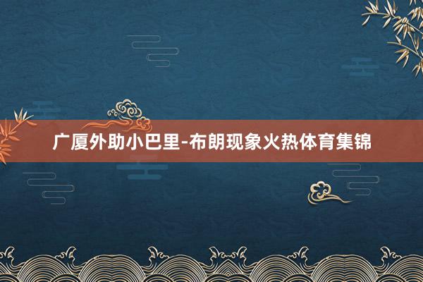 广厦外助小巴里-布朗现象火热体育集锦