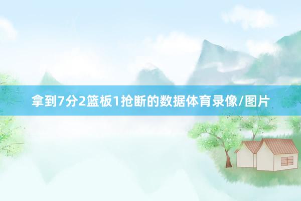 拿到7分2篮板1抢断的数据体育录像/图片