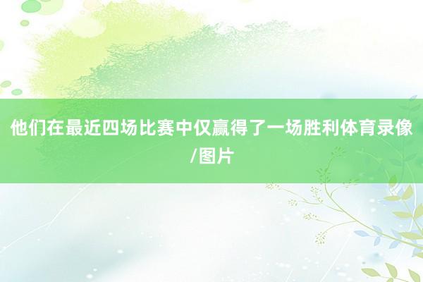 他们在最近四场比赛中仅赢得了一场胜利体育录像/图片