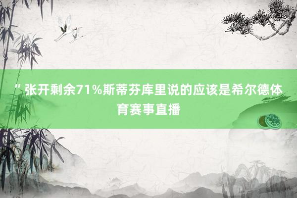 ”张开剩余71%斯蒂芬库里说的应该是希尔德体育赛事直播
