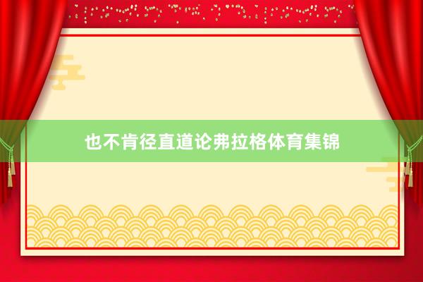 也不肯径直道论弗拉格体育集锦