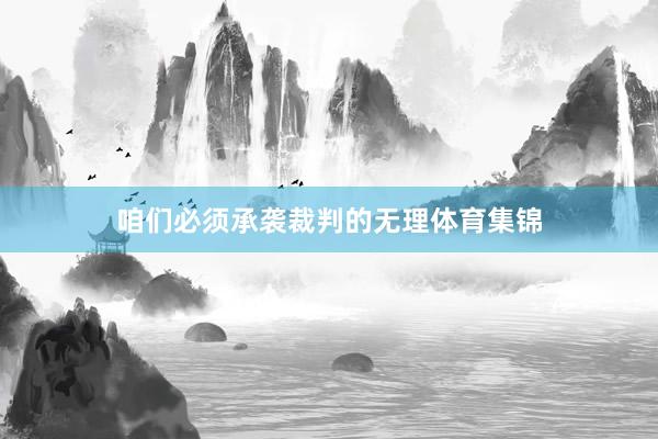 咱们必须承袭裁判的无理体育集锦
