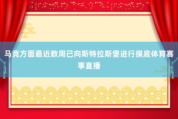 马竞方面最近数周已向斯特拉斯堡进行摸底体育赛事直播