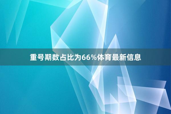 重号期数占比为66%体育最新信息