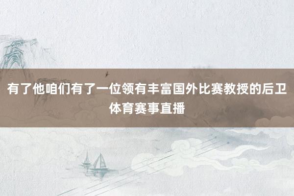 有了他咱们有了一位领有丰富国外比赛教授的后卫体育赛事直播
