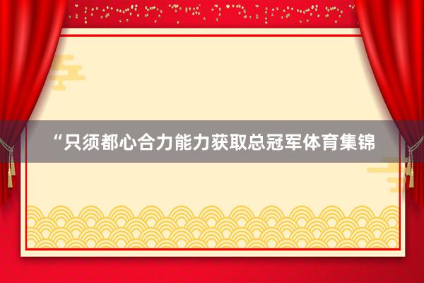 “只须都心合力能力获取总冠军体育集锦