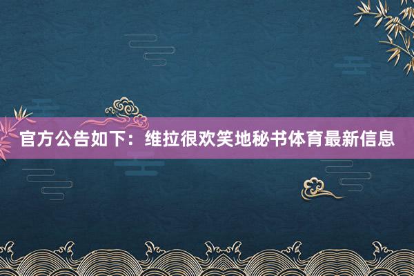 官方公告如下：维拉很欢笑地秘书体育最新信息