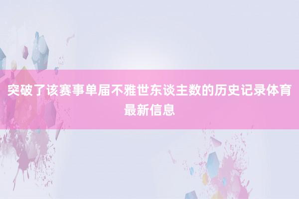 突破了该赛事单届不雅世东谈主数的历史记录体育最新信息