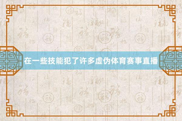 在一些技能犯了许多虚伪体育赛事直播
