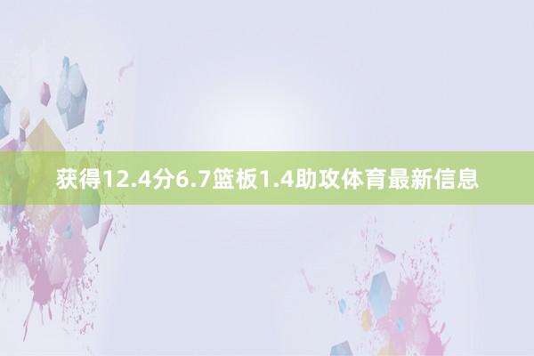 获得12.4分6.7篮板1.4助攻体育最新信息