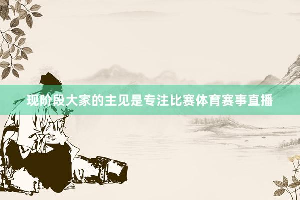 现阶段大家的主见是专注比赛体育赛事直播