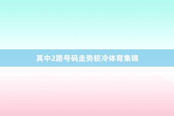 其中2路号码走势较冷体育集锦