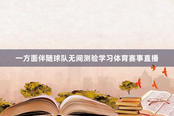 一方面伴随球队无间测验学习体育赛事直播