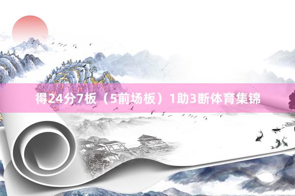 得24分7板（5前场板）1助3断体育集锦