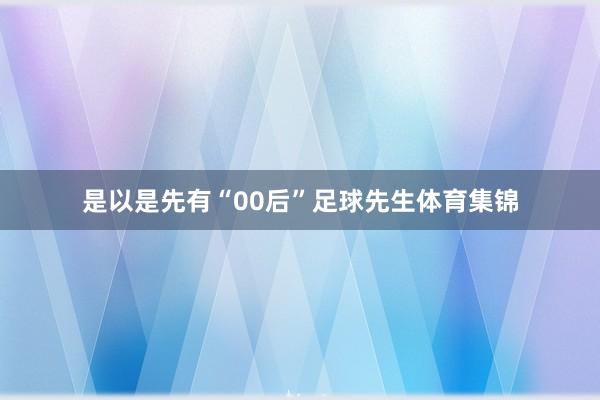 是以是先有“00后”足球先生体育集锦