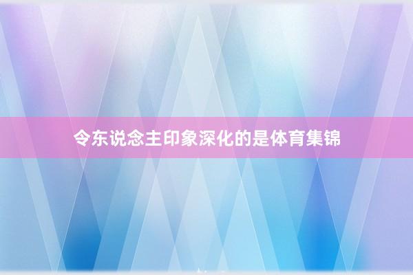 令东说念主印象深化的是体育集锦