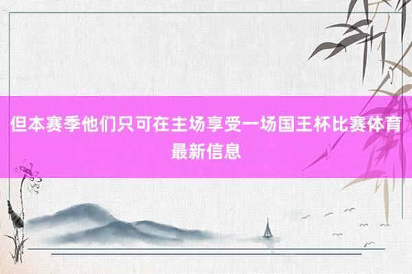 但本赛季他们只可在主场享受一场国王杯比赛体育最新信息
