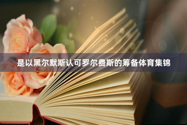 是以黑尔默斯认可罗尔费斯的筹备体育集锦