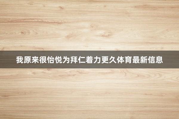 我原来很怡悦为拜仁着力更久体育最新信息