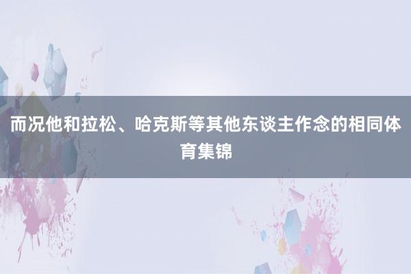 而况他和拉松、哈克斯等其他东谈主作念的相同体育集锦