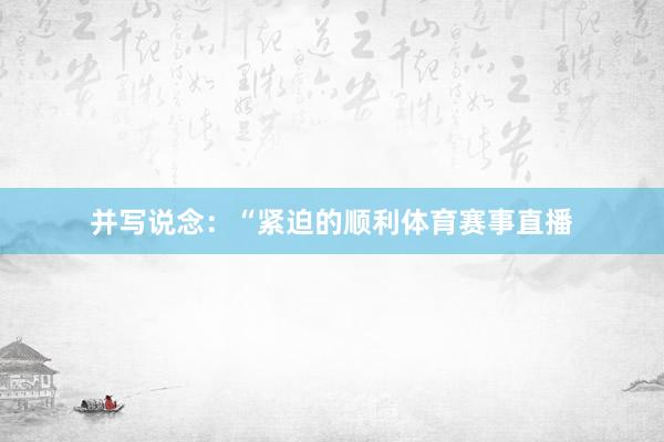 并写说念：“紧迫的顺利体育赛事直播